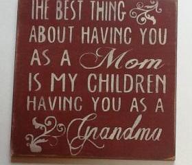 Mothers Day Sign, The Best Thing About Having You As A Mom Is My Children Having You As A Grandma, Nana, Mimi, Grammy, Mothers day gift, fathers day