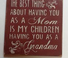 Mothers Day Sign, The Best Thing About Having You As A Mom Is My Children Having You As A Grandma, Nana, Mimi, Grammy, Mothers day gift, fathers day